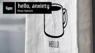 Hello, Anxiety - Phum Viphurit