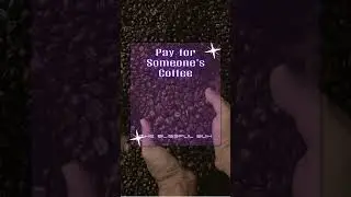 PAY FOR SOMEONE'S COFFEE