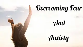 Overcoming Fear & Anxiety| Tips & Strategies|
