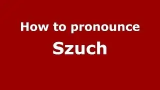 How to Pronounce Szuch - PronounceNames.com
