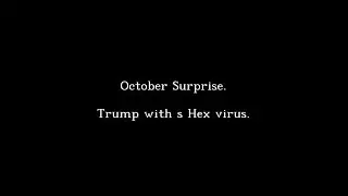 October Surprise. Trump with Hex virus.