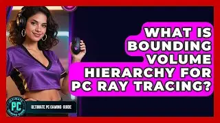 What Is Bounding Volume Hierarchy For PC Ray Tracing? - Ultimate PC Gaming Guide
