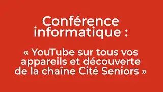 Conf&eacute;rence informatique : &laquo; YouTube sur tous vos appareils et d&eacute;couverte de la cha&icirc;ne Cit&eacute; Seniors &raquo;