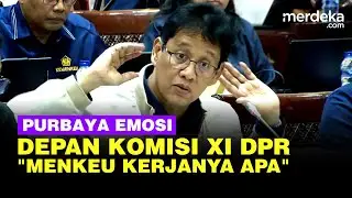 Emosi! Purbaya Depan Komisi XI DPR: Ada yang Bilang Menkeu Kerjanya Apa, Mereka Lupa!