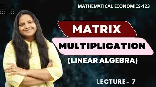 MATRIX MULTIPLICATION | LINEAR ALGEBRA | BECC 104 | MEC 103 | MATHEMATICAL ECONOMICS | UGC NET |
