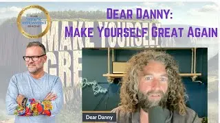 Dear Danny: Make Yourself Great Again