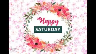 Saturday Greetings Video - Happy Saturday WhatsApp Status