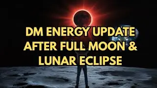 DM ENERGY UPDATE AFTER FULL MOON & LUNAR ECLIPSE