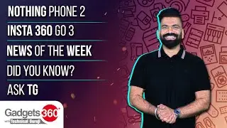 Gadgets 360 With Technical Guruji: Nothing Phone 2, Insta 360 Go 3, and More