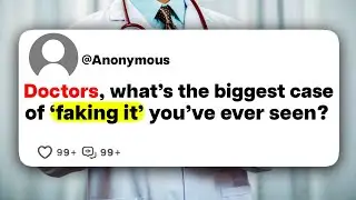Doctors, what's the biggest case of 'faking it' you've ever seen?