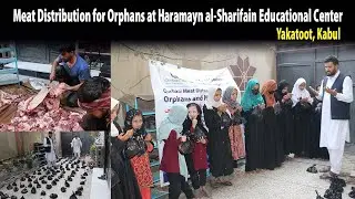 Meat Distribution for Orphans at Haramayn al-Sharifain Educational Center &ndash; Yakatoot, Kabul!