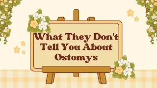 What They Don't Tell You About Ostomys | Ostomy Diaries