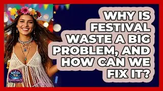 Why Is Festival Waste A Big Problem, And How Can We Fix It? - We Go To Festivals
