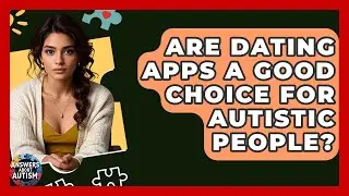 Are Dating Apps A Good Choice For Autistic People? - Answers About Autism