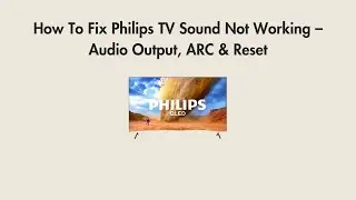How To Fix Philips TV Sound Not Working &ndash; Audio Output, ARC & Reset