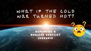 What If the Cold War Turned Hot? (Exploring a Nuclear Conflict Scenario)