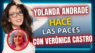 YOLANDA ANDRADE habla de su REUNIÓN con VERÓNICA CASTRO
