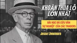 Jesse Livermore & Khoản thua lỗ lớn nhất | Bài học đã cứu vãn sự nghiệp của các nhà giao dịch.