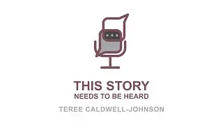This Story Needs To Be Heard: Teree Caldwell-Johnson
