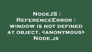 NodeJS : ReferenceError : window is not defined at object.  anonymous  Node.js