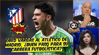 OBED VARGAS NUEVO JUGADOR del ATL&Eacute;TICO de MADRID, &iquest;qu&eacute; SIGNIFICA para su carrera? | Raza Deportiva