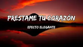 Efecto Elegante - Préstame Tu Corazón (LETRA)