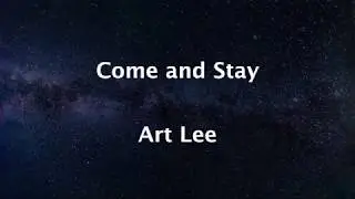 ART LEE: Come And Stay Lyrics Version