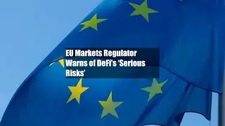 EU Markets Regulator Warns of DeFi&rsquo;s &lsquo;Serious Risks&rsquo;