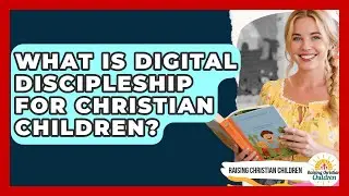 What Is Digital Discipleship For Christian Children? - Raising Christian Children