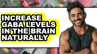 How To Increase Gaba Levels In The Brain Naturally (Easy Method)