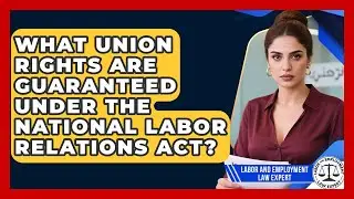 What Union Rights Are Guaranteed Under the National Labor Relations Act?