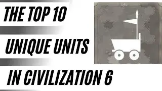(Civ 6) The Top 10 Unique Units In Civilization 6