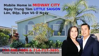 Thong Tran Realtor-Mobile Home in Midway City, Ngay Trung Tâm Little Saigon, Lớn, Đẹp, Dọn Vô Ở Ngay