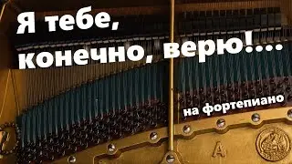 Я тебе, конечно, верю! На Фортепиано.