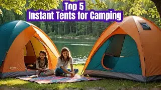 Best Instant Tents for Camping: Top 5 Picks for Effortless Setup