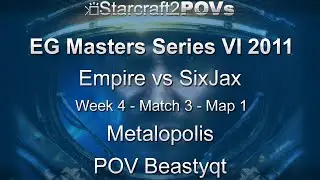 SC2 WoL - EG_Masters VI 2011 - Empire vs SixJax - WK4 Match 3 - Map 1 - Metalopolis - Beastyqt