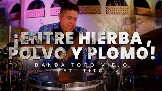 Entre Hierba, Polvo Y Plomo-Banda Toro Viejo Feat. Tito (En Vivo)