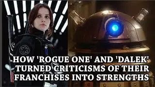 How Rogue One and Dalek turned franchise criticisms into strengths