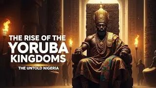 The Rise of the Yoruba Kingdoms: Power, Glory & Betrayal | The Untold Nigeria