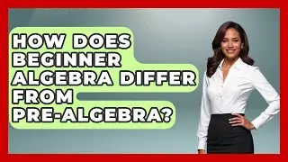 How Does Beginner Algebra Differ From Pre-Algebra? - Your Algebra Coach