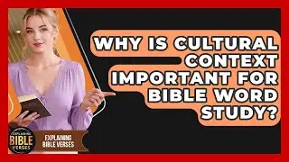 Why Is Cultural Context Important For Bible Word Study? - Explaining Bible Verses