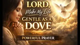 Lord, Make My Life Gentle as a Dove 🕊️ | Powerful Prayer for Peace & the Holy Spirit