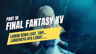 FFXV Part 16 &mdash; Lawan Dewa, Noctis Cuma Bisa Ngelihat&hellip;