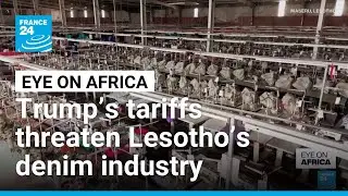 Lesotho&rsquo;s denim industry unravels as Trump&rsquo;s tariffs deadline looms &bull; FRANCE 24 English