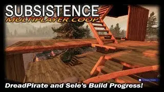 DreadPirate And Sele's Build Progress!  | Subsistence COOP Multiplayer Gameplay | EP 14