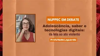 NUPPEC EM DEBATE ⏐ Adolescência, saber e tecnologias digitais: da tela ao ato violento.