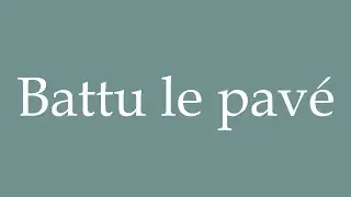 How to Pronounce ''Battu le pav&eacute;'' (Beat the pavement) Correctly in French
