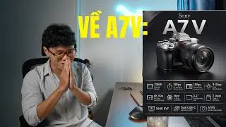 Bàn về Sony A7V sắp ra mắt!!! Cảm biến mới??? 4k60p no crop????