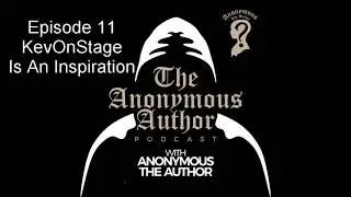 KevOnStage Is An Inspiration | The Anonymous Author Podcast #11