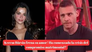 Kerem B&uuml;rsin frena su amor! Ha comenzado la crisis del compromiso matrimonial?